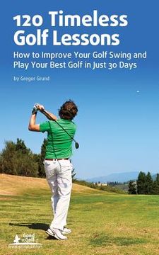 portada 120 Timeless Golf Lessons: How to Improve Your Golf Swing and Play Your Best Golf in Just 30 Days (en Inglés)