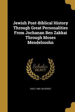 portada Jewish Post-Biblical History Through Great Personalities From Jochanan Ben Zakkai Through Moses Mendelssohn (in English)