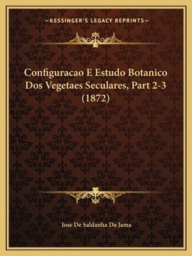 portada Configuracao E Estudo Botanico Dos Vegetaes Seculares, Part 2-3 (1872) (en Portugués)
