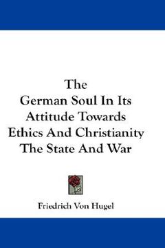 portada the german soul in its attitude towards ethics and christianity the state and war (en Inglés)