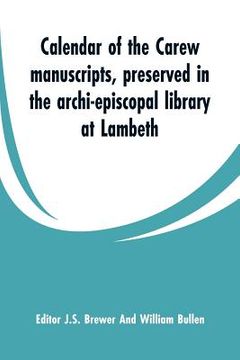 portada Calendar of the Carew manuscripts, preserved in the archi-episcopal library at Lambeth (en Inglés)