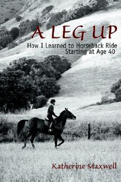 portada a leg up: how i learned to horseback ride starting at age 40 (en Inglés)