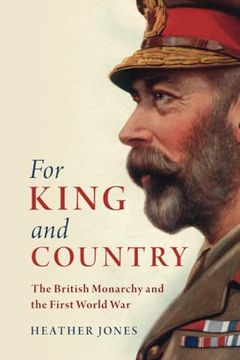 portada For King and Country: The British Monarchy and the First World war (Studies in the Social and Cultural History of Modern Warfare) (en Inglés)