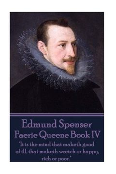 portada Edmund Spenser - Faerie Queene Book IV: "It is the mind that maketh good of ill, that maketh wretch or happy, rich or poor."