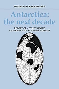 portada Antarctica: The Next Decade Hardback: Report of a Group Study Chaired by sir Anthony Parsons (Studies in Polar Research) (in English)