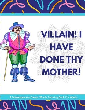 portada Villain! I Have Done Thy Mother! A Shakespearean Swear Words Coloring Book For Adults
