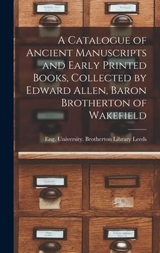 portada A Catalogue of Ancient Manuscripts and Early Printed Books, Collected by Edward Allen, Baron Brotherton of Wakefield (in English)