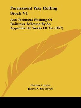 portada permanent way rolling stock v1: and technical working of railways, followed by an appendix on works of art (1877) (en Inglés)