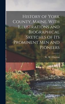 portada History of York County, Maine. With Illustrations and Biographical Sketches of its Prominent men and Pioneers (en Inglés)