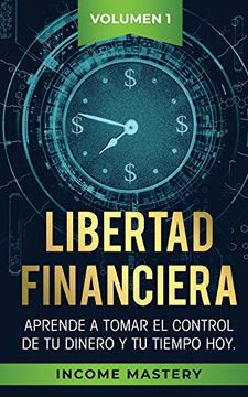 portada Libertad Financiera: Aprende a Tomar el Control de tu Dinero y de tu Tiempo hoy Volumen 1 (in Spanish)