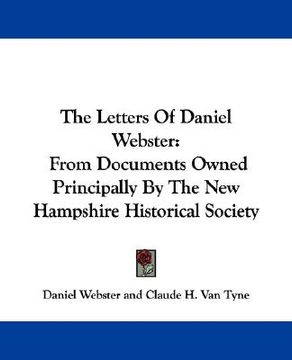 portada the letters of daniel webster: from documents owned principally by the new hampshire historical society (en Inglés)