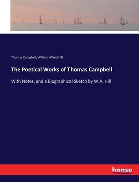 portada The Poetical Works of Thomas Campbell: With Notes, and a Biographical Sketch by W.A. Hill (en Inglés)