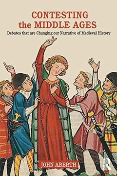portada Contesting the Middle Ages: Debates That are Changing our Narrative of Medieval History (in English)