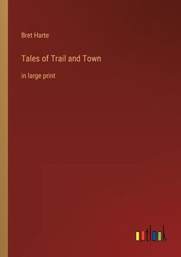 portada Tales of Trail and Town: in large print (en Inglés)
