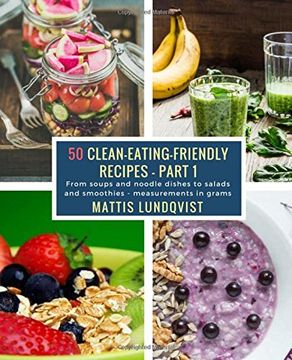 portada 50 Clean-Eating-Friendly Recipes - Part 1 - measurements in grams: From soups and noodle dishes to salads and smoothies: Volume 1 (in English)