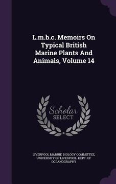portada L.m.b.c. Memoirs On Typical British Marine Plants And Animals, Volume 14 (en Inglés)