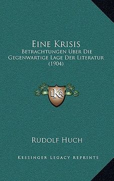portada Eine Krisis: Betrachtungen Uber Die Gegenwartige Lage Der Literatur (1904) (en Alemán)