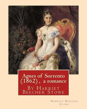 portada Agnes of Sorrento (1862), By Harriet Beecher Stowe (a romance) (en Inglés)