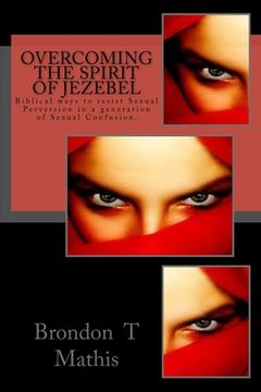 portada Overcoming the Spirit of Jezebel: Biblical ways to resist Sexual Perversion in a generation of Sexual Confusion. (en Inglés)