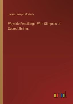 portada Wayside Pencillings. With Glimpses of Sacred Shrines (en Inglés)