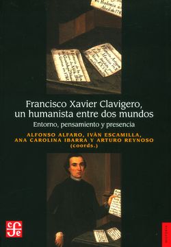 portada Francisco Xavier Clavigero, un Humanista Entre dos Mundos. Entorno, Pensamiento y Presencia (in Spanish)