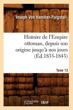 portada Histoire de l'Empire Ottoman, Depuis Son Origine Jusqu'à Nos Jours. Tome 13 (Éd.1835-1843) (in French)