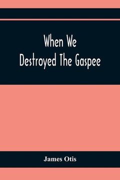 portada When We Destroyed The Gaspee: A Story Of Narragansett Bay In 1772 (en Inglés)