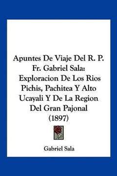 portada Apuntes de Viaje del r. P. Fr. Gabriel Sala: Exploracion de los Rios Pichis, Pachitea y Alto Ucayali y de la Region del Gran Pajonal (1897)