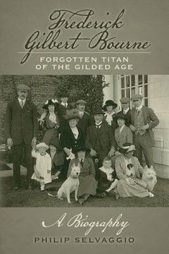 portada Frederick Gilbert Bourne Forgotten Titan Of The Gilded Age: A Biography (en Inglés)