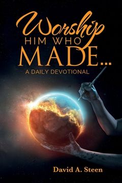 portada Worship Him Who Made. . .: A Daily Devotional (en Inglés)