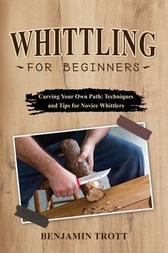 portada Whittling for Beginners: Carving Your Own Path: Techniques and Tips for Novice Whittlers (in English)