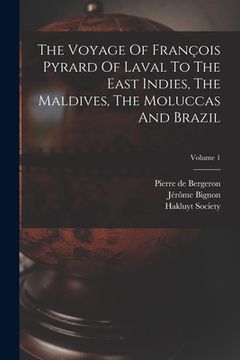 portada The Voyage Of François Pyrard Of Laval To The East Indies, The Maldives, The Moluccas And Brazil; Volume 1 (en Inglés)