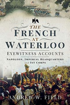 portada The French at Waterloo - Eyewitness Accounts: Napoleon, Imperial Headquarters and 1st Corps (en Inglés)