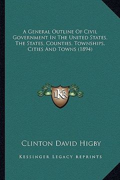 portada a general outline of civil government in the united states, the states, counties, townships, cities and towns (1894) (in English)