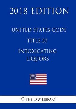 portada United States Code - Title 27 - Intoxicating Liquors (2018 Edition) (en Inglés)