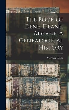 portada The Book of Dene, Deane, Adeane. A Genealogical History (en Inglés)