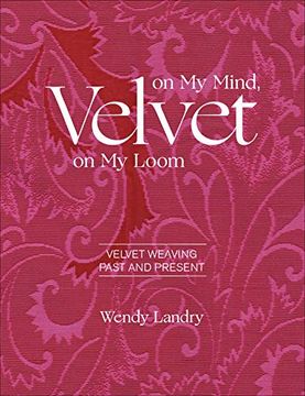 portada Velvet on my Mind, Velvet on my Loom: Velvet Weaving Past and Present (en Inglés)