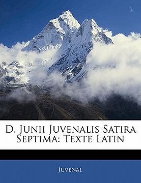 portada D. Junii Juvenalis Satira Septima: Texte Latin (en Latin)