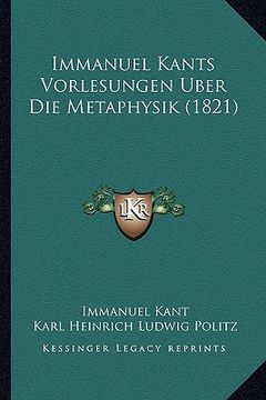 portada Immanuel Kants Vorlesungen Uber Die Metaphysik (1821) (in German)