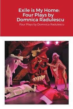 portada Exile is My Home: FOUR PLAYS BY DOMNICA RADULESCU: Four Plays by Domnica Radulescu (en Inglés)