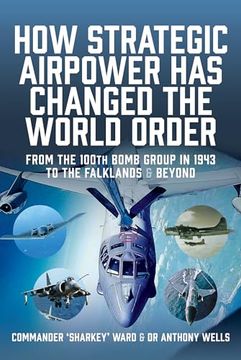 portada How Strategic Airpower has Changed the World Order: From the 100Th Bomb Group in 1943 to the Falklands and Beyond (en Inglés)