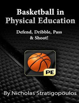 portada Basketball in Physical Education: Defend, Dribble, Pass, & Shoot! (in English)