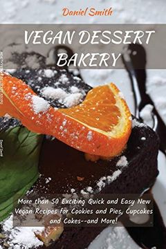 portada Vegan Desserts Bakery: More Than 50 Exciting Quick and Easy new Vegan Recipes for Cookies and Pies, Cupcakes and Cakes--And More! 