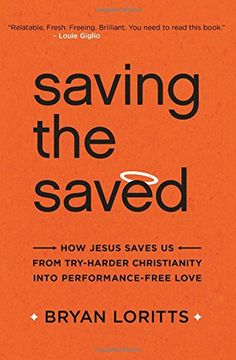 portada Saving the Saved: How Jesus Saves Us from Try-Harder Christianity into Performance-Free Love (en Inglés)