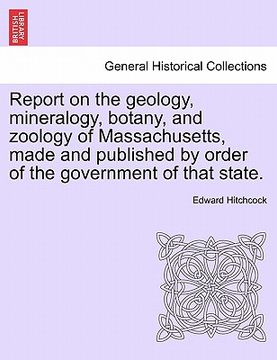 portada report on the geology, mineralogy, botany, and zoology of massachusetts, made and published by order of the government of that state. (en Inglés)