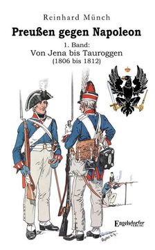 portada Preußen Gegen Napoleon 1. Band: Von Jena bis Tauroggen (1806 bis 1812) (en Alemán)