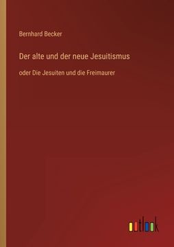 portada Der alte und der neue Jesuitismus: oder Die Jesuiten und die Freimaurer (en Alemán)