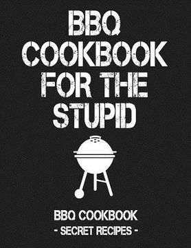 portada BBQ Cookbook for the Stupid: BBQ Cookbook - Secret Recipes for Men (en Inglés)