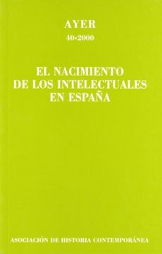 portada el nacimiento de los intelectuales en españa : ayer, 40