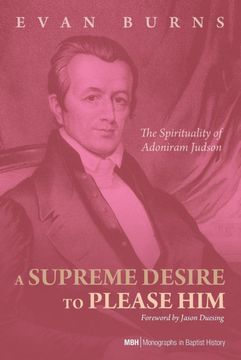 portada A Supreme Desire to Please Him: The Spirituality of Adoniram Judson (Monographs in Baptist History) 